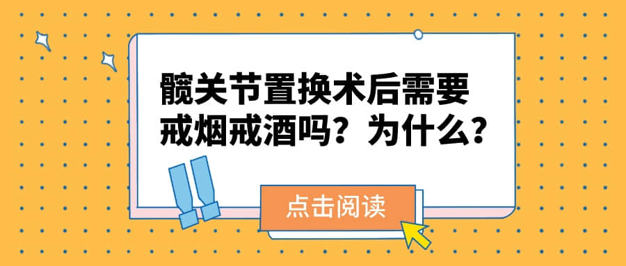 股骨头坏死进行「髋关节置换术后」需要戒烟戒酒吗？为什么？